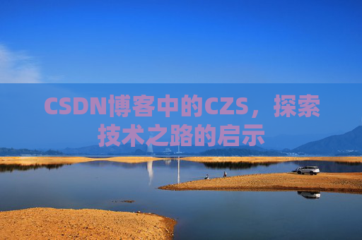 CSDN博客中的CZS，探索技术之路的启示